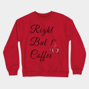 Right but first coffee with coffe cup Crewneck Sweatshirt